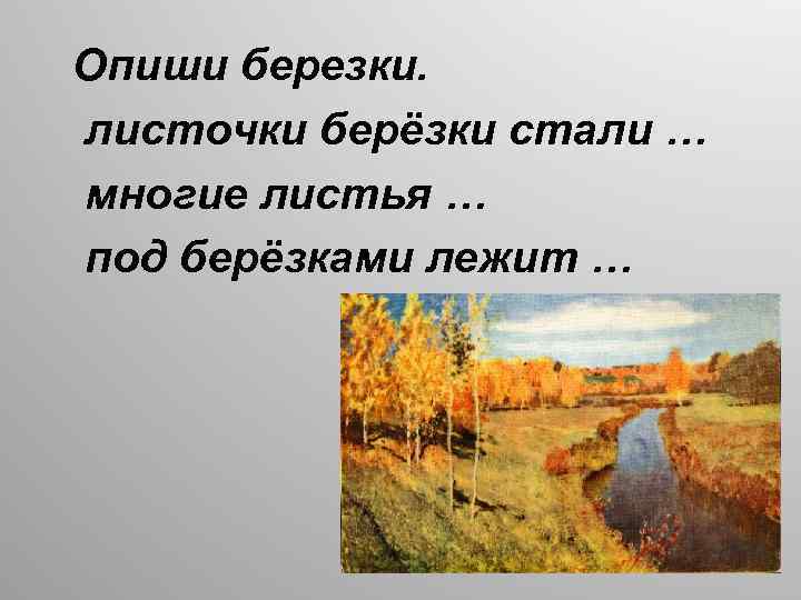 Опиши березки. листочки берёзки стали … многие листья … под берёзками лежит … 