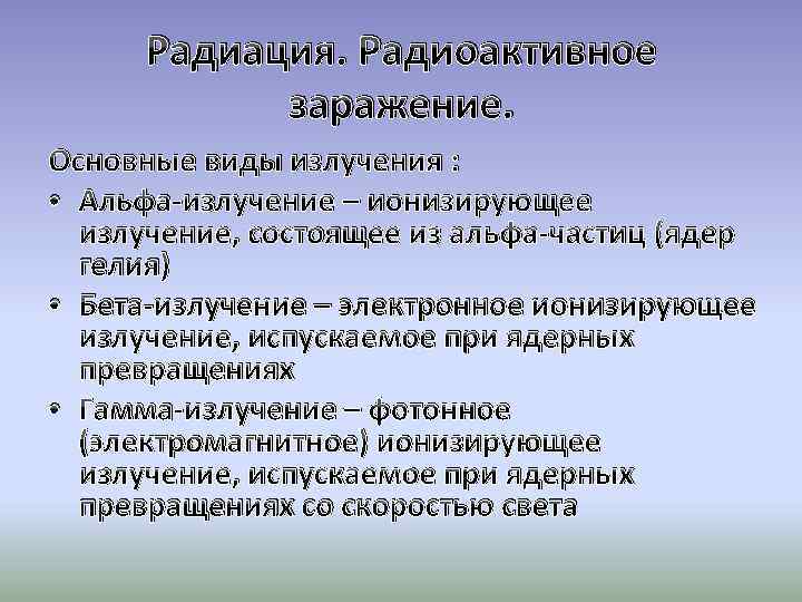 Радиация. Радиоактивное заражение. Основные виды излучения : • Альфа-излучение – ионизирующее излучение, состоящее из