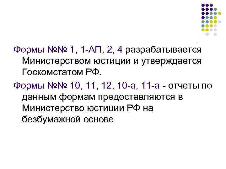 Формы №№ 1, 1 -АП, 2, 4 разрабатывается Министерством юстиции и утверждается Госкомстатом РФ.
