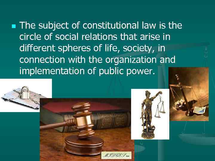 n The subject of constitutional law is the circle of social relations that arise