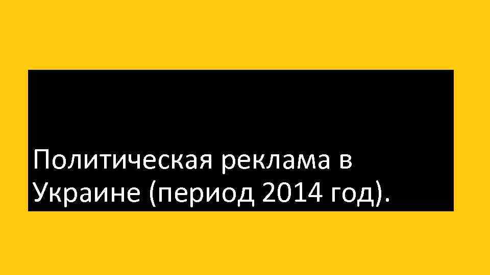 Политическая реклама в Украине (период 2014 год). 