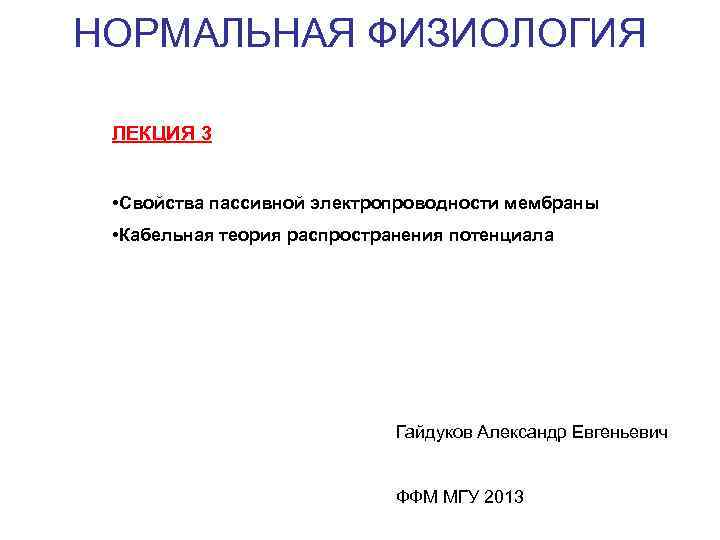 НОРМАЛЬНАЯ ФИЗИОЛОГИЯ ЛЕКЦИЯ 3 • Свойства пассивной электропроводности мембраны • Кабельная теория распространения потенциала