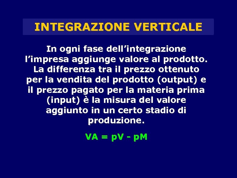 INTEGRAZIONE VERTICALE In ogni fase dell’integrazione l’impresa aggiunge valore al prodotto. La differenza tra