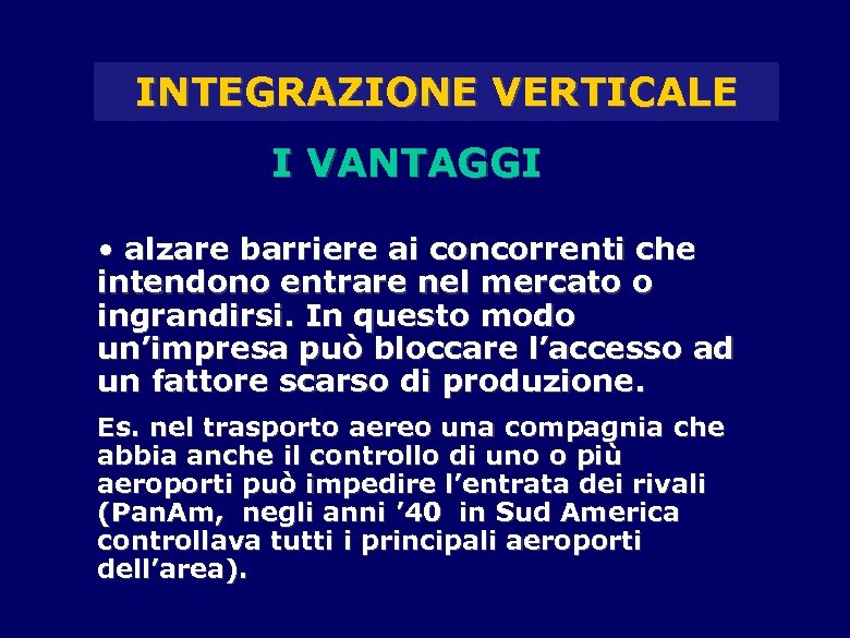 INTEGRAZIONE VERTICALE I VANTAGGI • alzare barriere ai concorrenti che intendono entrare nel mercato