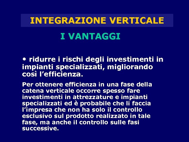 INTEGRAZIONE VERTICALE I VANTAGGI • ridurre i rischi degli investimenti in impianti specializzati, migliorando