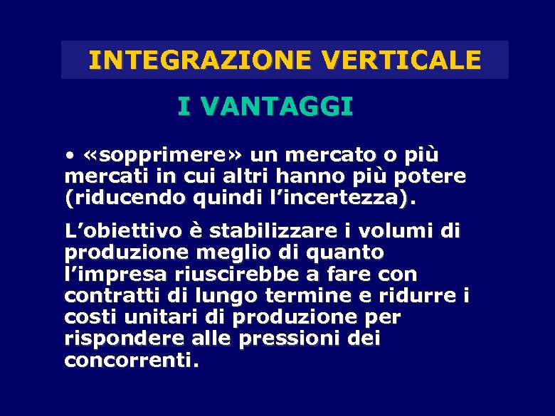 INTEGRAZIONE VERTICALE I VANTAGGI • «sopprimere» un mercato o più mercati in cui altri