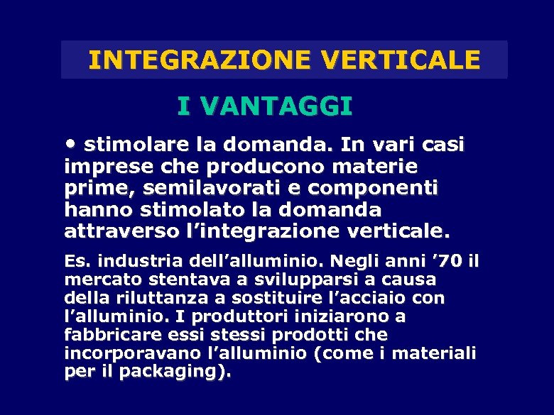 INTEGRAZIONE VERTICALE I VANTAGGI • stimolare la domanda. In vari casi imprese che producono