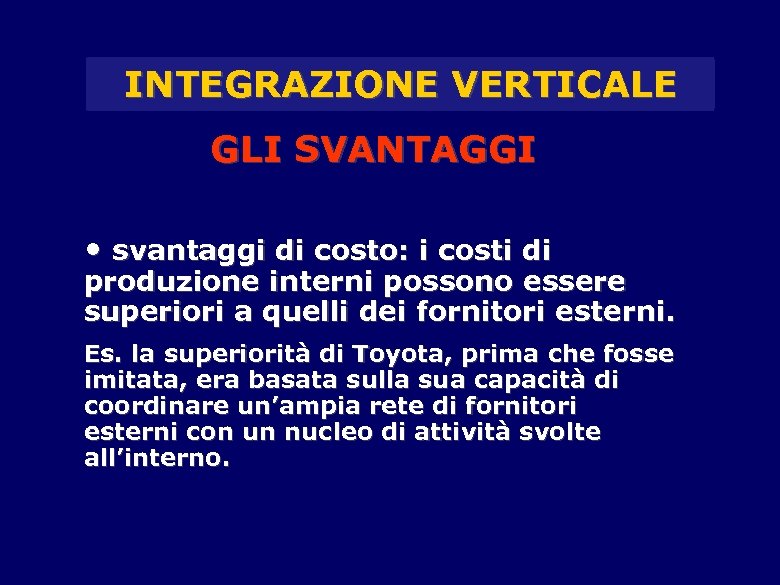 INTEGRAZIONE VERTICALE GLI SVANTAGGI • svantaggi di costo: i costi di produzione interni possono