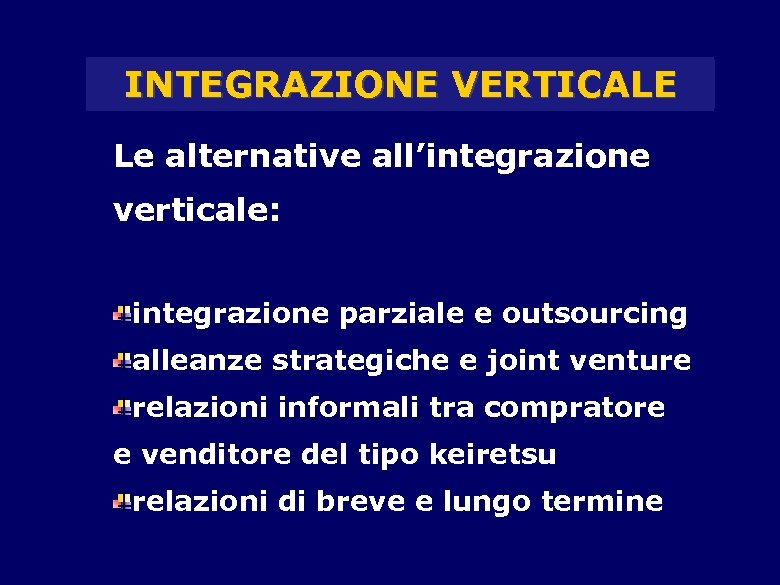 INTEGRAZIONE VERTICALE Le alternative all’integrazione verticale: integrazione parziale e outsourcing alleanze strategiche e joint