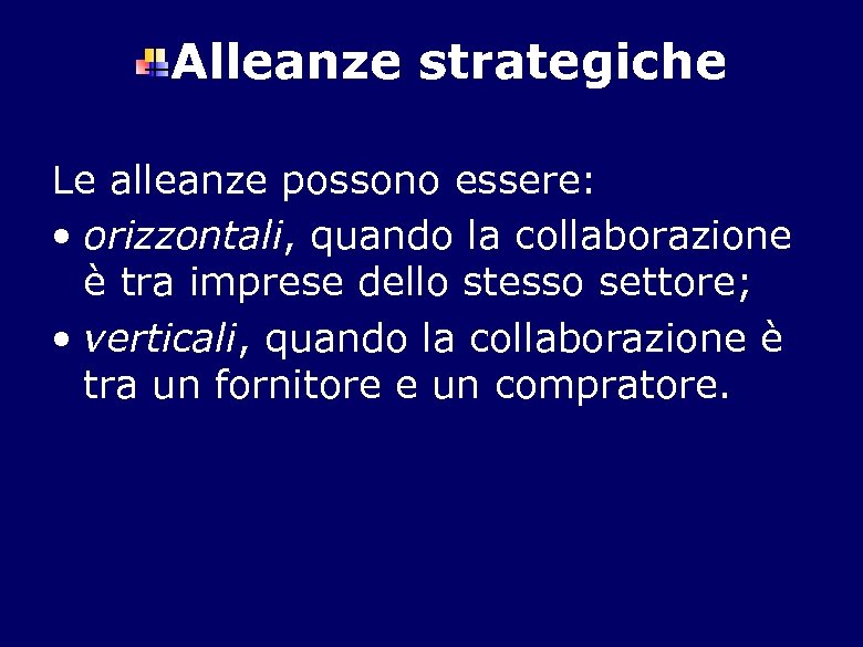 Alleanze strategiche Le alleanze possono essere: • orizzontali, quando la collaborazione è tra imprese