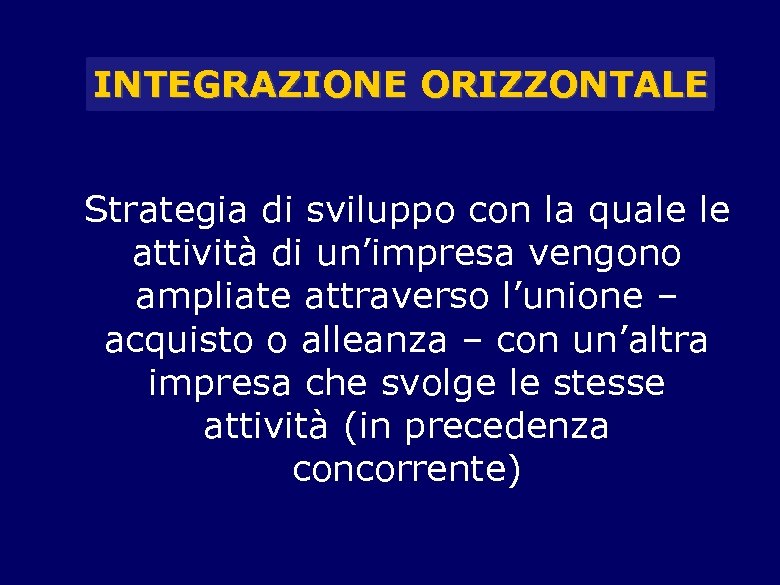 INTEGRAZIONE ORIZZONTALE Strategia di sviluppo con la quale le attività di un’impresa vengono ampliate