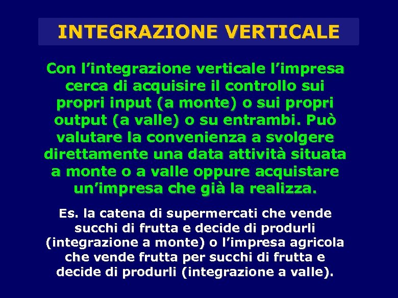 INTEGRAZIONE VERTICALE Con l’integrazione verticale l’impresa cerca di acquisire il controllo sui propri input