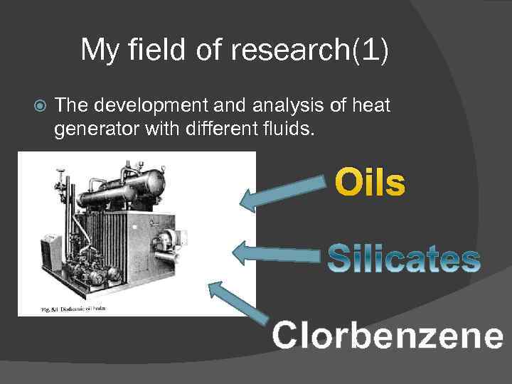My field of research(1) The development and analysis of heat generator with different fluids.
