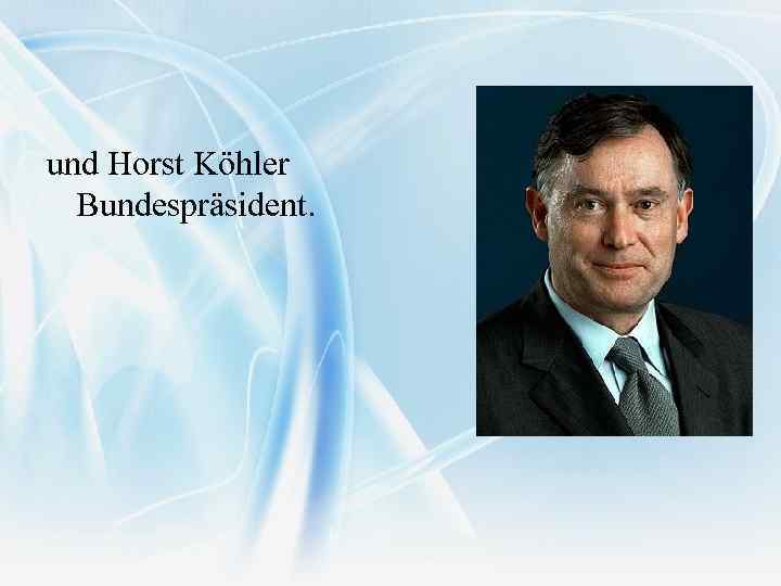 und Horst Köhler Bundespräsident. 