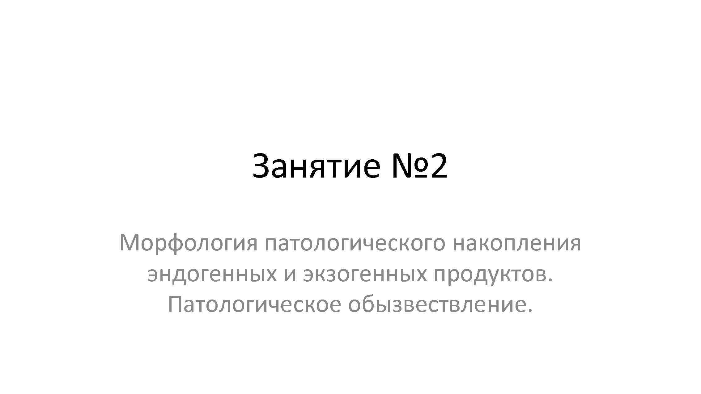 Занятие № 2 Морфология патологического накопления эндогенных и экзогенных продуктов. Патологическое обызвествление. 