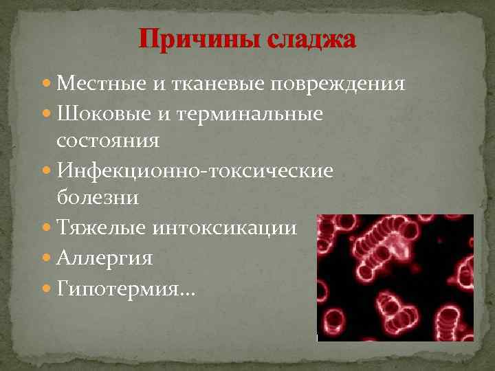 Причины сладжа Местные и тканевые повреждения Шоковые и терминальные состояния Инфекционно-токсические болезни Тяжелые интоксикации