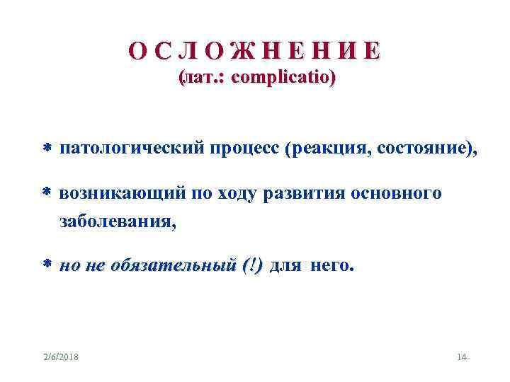 ОСЛОЖНЕНИЕ (лат. : complicatio) * патологический процесс ( реакция, состояние), * возникающий по ходу