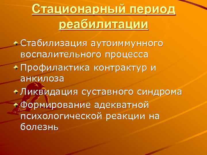 Стационарный период реабилитации Стабилизация аутоиммунного воспалительного процесса Профилактика контрактур и анкилоза Ликвидация суставного синдрома