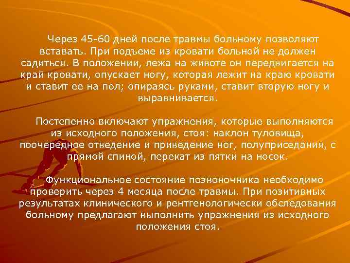 Через 45 -60 дней после травмы больному позволяют вставать. При подъеме из кровати больной
