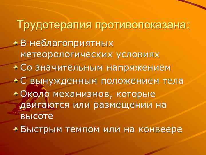 Трудотерапия противопоказана: В неблагоприятных метеорологических условиях Со значительным напряжением С вынужденным положением тела Около
