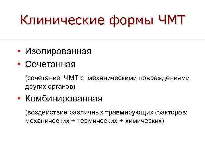 Клинические формы ЧМТ • Изолированная • Сочетанная (сочетание ЧМТ с механическими повреждениями других органов)