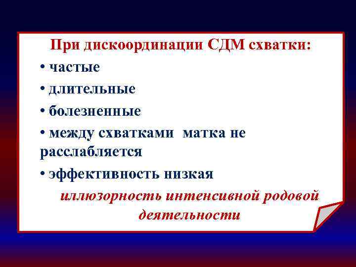 При дискоординации СДМ схватки: • частые • длительные • болезненные • между схватками матка