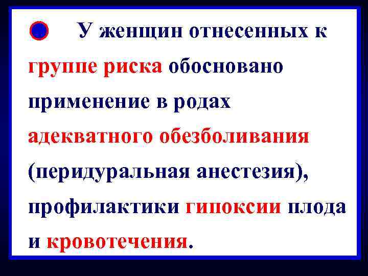 Ø У женщин отнесенных к группе риска обосновано применение в родах адекватного обезболивания (перидуральная