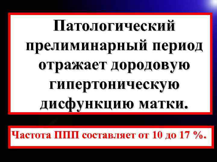 Патологический прелиминарный период отражает дородовую гипертоническую дисфункцию матки. Частота ППП составляет от 10 до