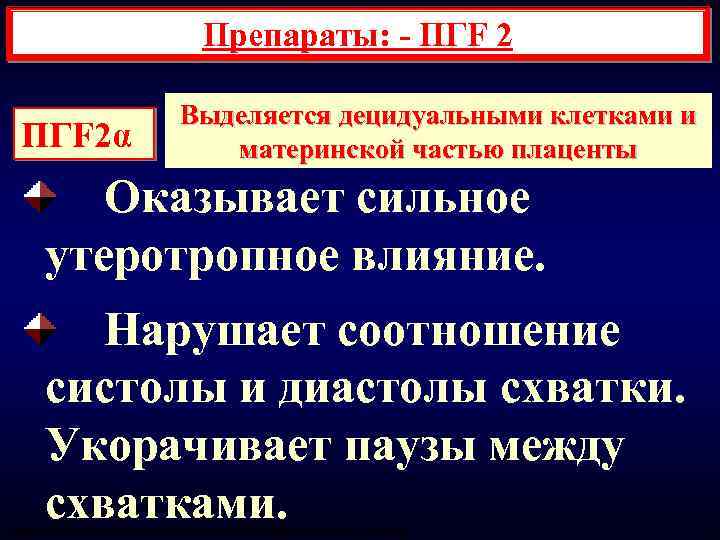 Препараты: - ПГF 2α Выделяется децидуальными клетками и материнской частью плаценты Оказывает сильное утеротропное