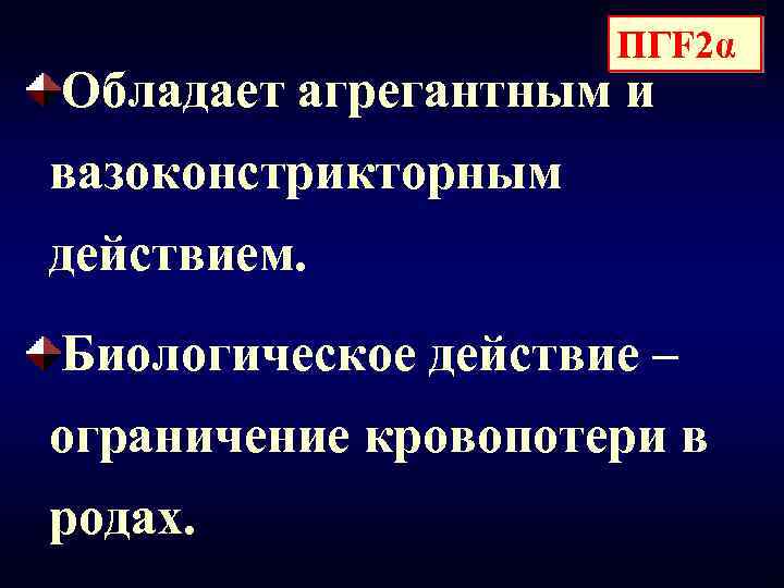 ПГF 2α Обладает агрегантным и вазоконстрикторным действием. Биологическое действие – ограничение кровопотери в родах.