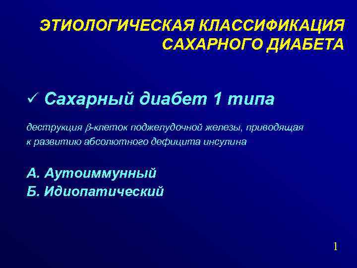 ЭТИОЛОГИЧЕСКАЯ КЛАССИФИКАЦИЯ САХАРНОГО ДИАБЕТА ü Сахарный диабет 1 типа деструкция b-клеток поджелудочной железы, приводящая