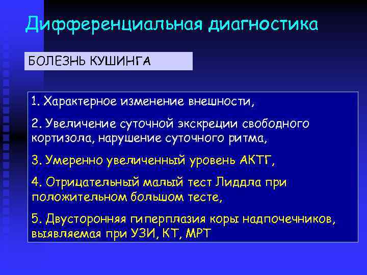 Дифференциальная диагностика БОЛЕЗНЬ КУШИНГА 1. Характерное изменение внешности, 2. Увеличение суточной экскреции свободного кортизола,