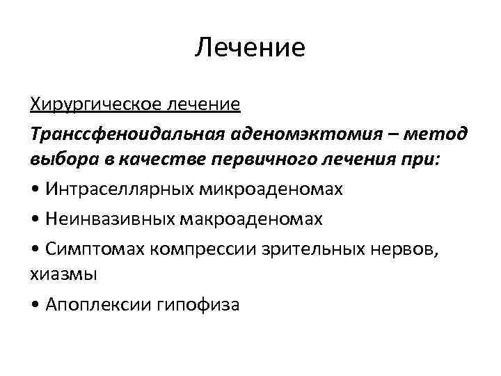 Лечение Хирургическое лечение Транссфеноидальная аденомэктомия – метод выбора в качестве первичного лечения при: •