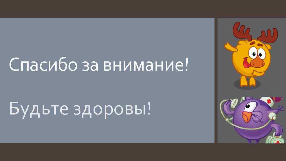 Спасибо за внимание! Будьте здоровы! 