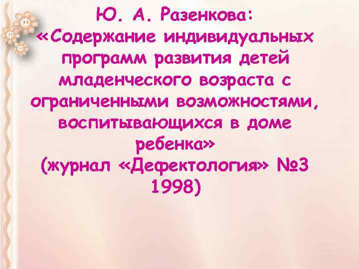 Ю. А. Разенкова: « Содержание индивидуальных программ развития детей младенческого возраста с ограниченными возможностями,