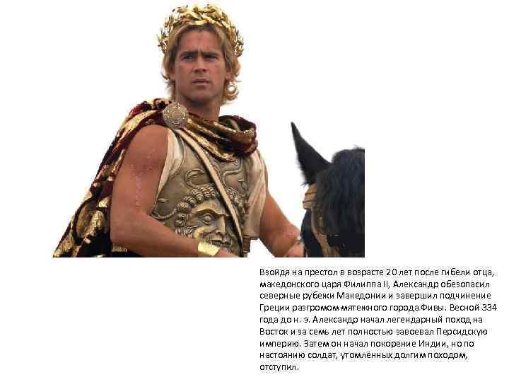 Взойдя на престол в возрасте 20 лет после гибели отца, македонского царя Филиппа II,