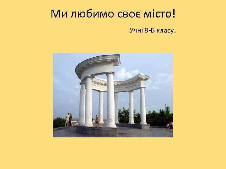 Ми любимо своє місто! Учні 8 -Б класу. 