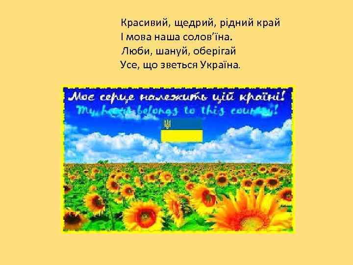 Красивий, щедрий, рідний край І мова наша солов’їна. Люби, шануй, оберігай Усе, що зветься