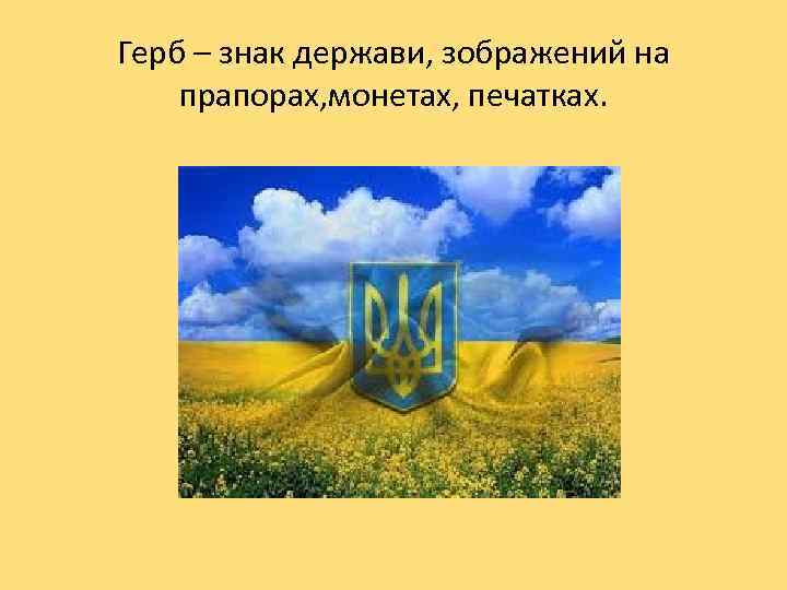 Герб – знак держави, зображений на прапорах, монетах, печатках. 