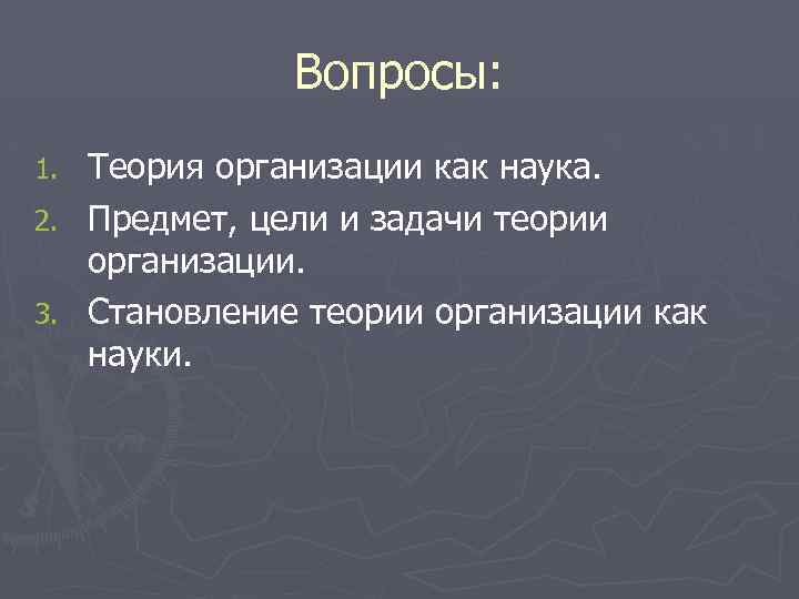 Вопросы: 1. 2. 3. Теория организации как наука. Предмет, цели и задачи теории организации.