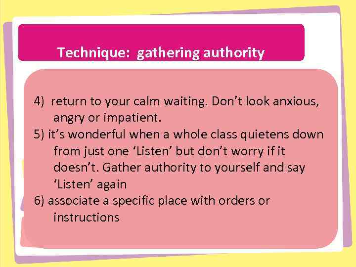Technique: gathering authority THE OPPOSITE COWLEYDon’t look anxious, SUE calm waiting. 4) return to