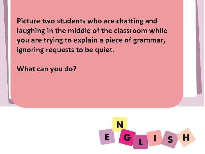 Picture two students who are chatting and laughing in the middle of the classroom