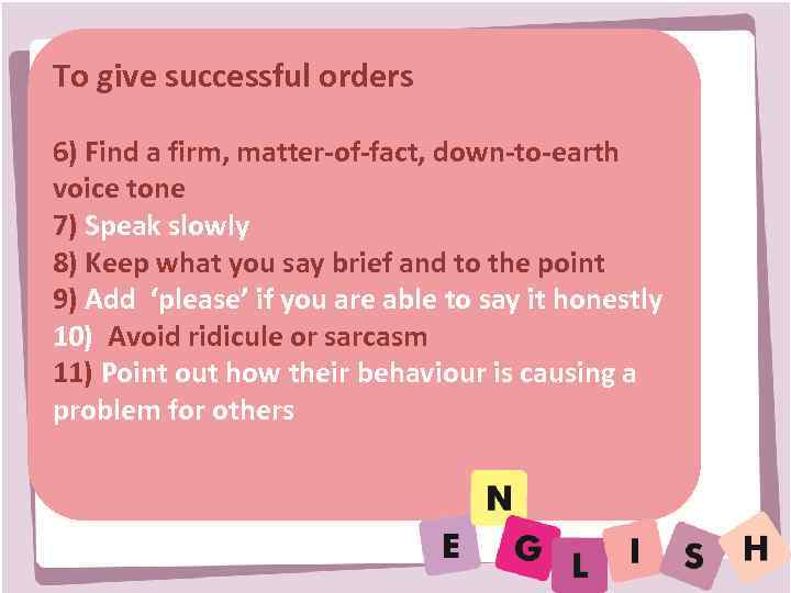 To give successful orders 6) Find a firm, matter-of-fact, down-to-earth voice tone 7) Speak