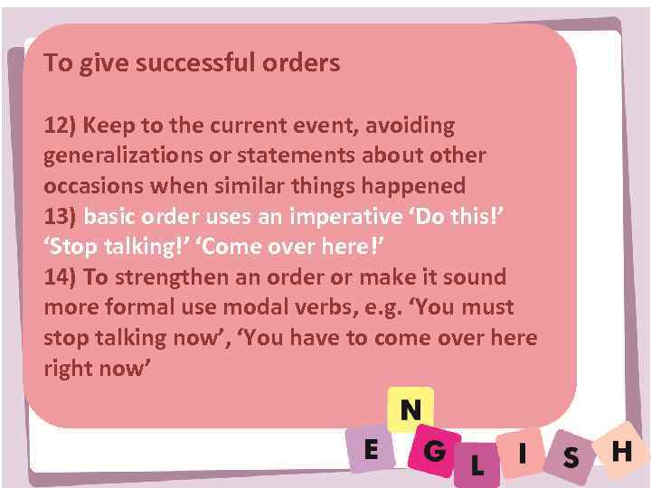 To give successful orders 12) Keep to the current event, avoiding generalizations or statements