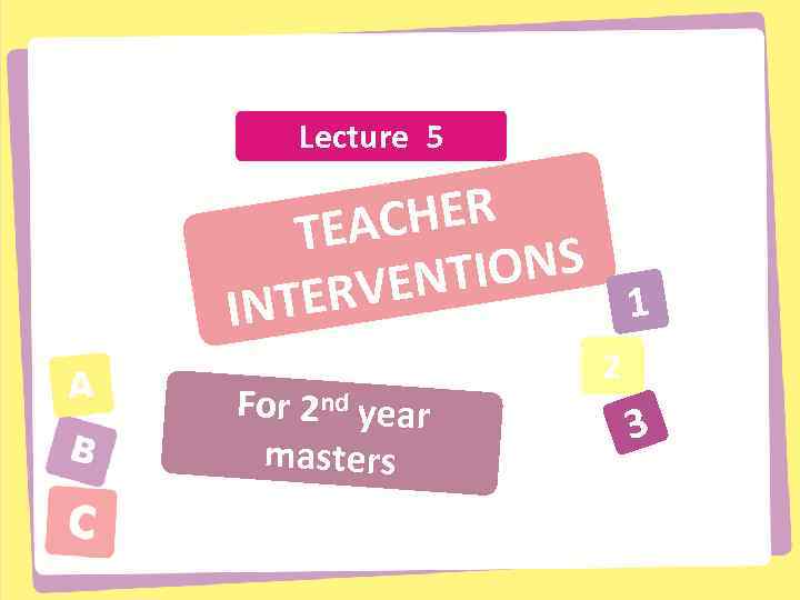 Lecture 5 CHER TEA IONS VENT 1 NTER I For 2 nd year masters