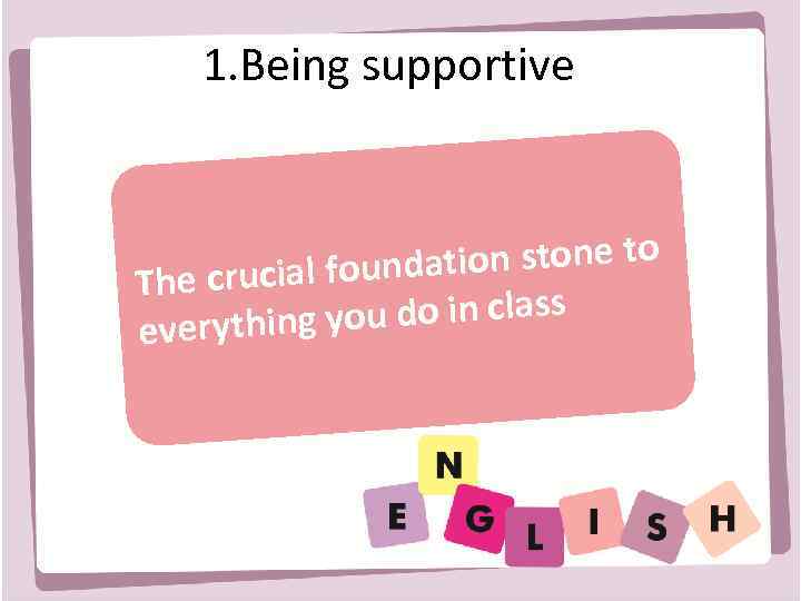 1. Being supportive ation stone to e crucial found Th u do in class