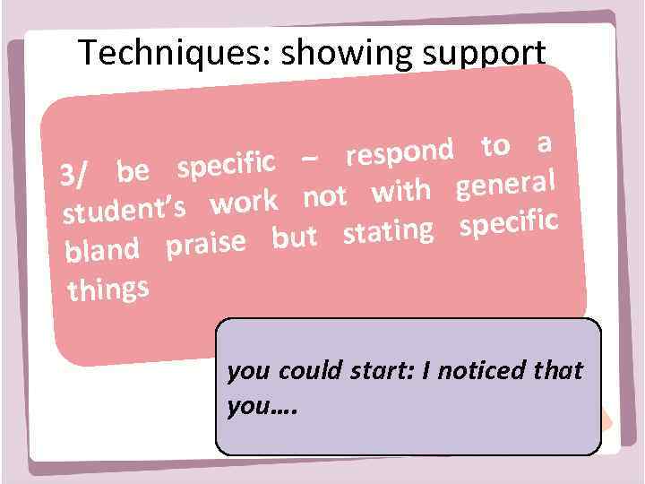 Techniques: showing support espond to a specific – r 3/ be with general t’s