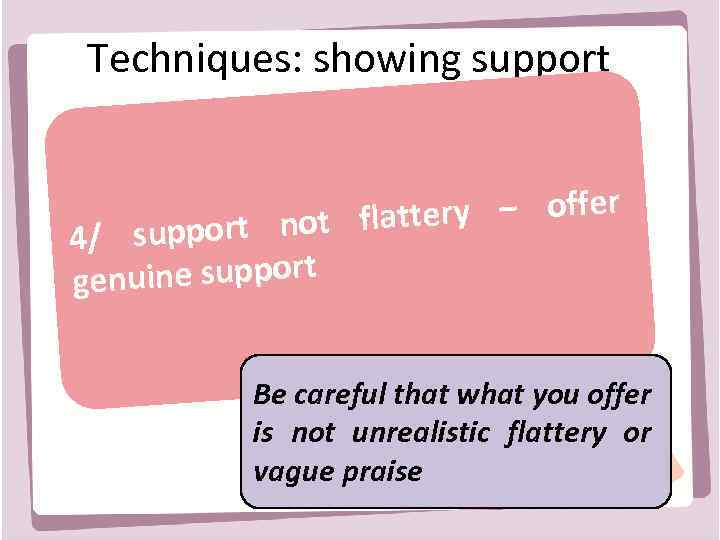 Techniques: showing support ttery – offer pport not fla 4/ su nuine support ge