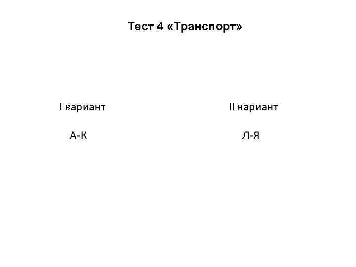 Тест 4 «Транспорт» I вариант А-К II вариант Л-Я 