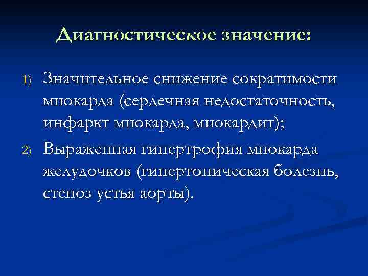 Диагностическое значение: 1) 2) Значительное снижение сократимости миокарда (сердечная недостаточность, инфаркт миокарда, миокардит); Выраженная
